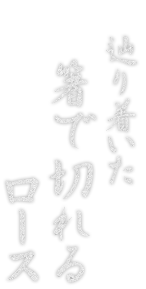 辿り着いた「箸で切れるロース」