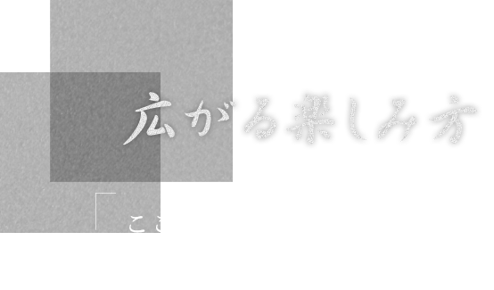 広がる楽しみ方