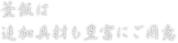 釜飯は 追加具材も豊富にご用意